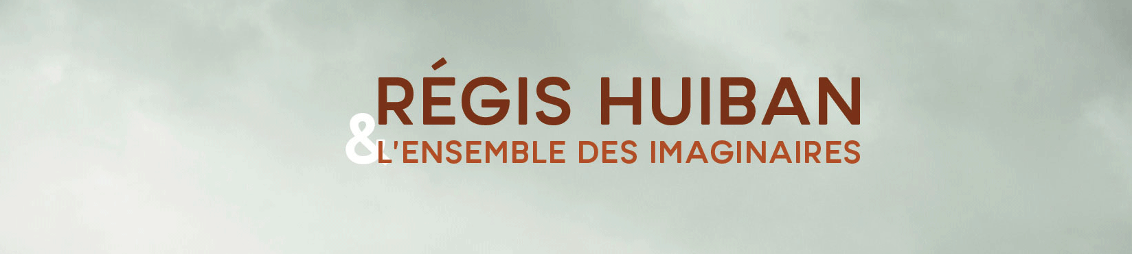 Régis Huiban & l’Ensemble des imaginaires